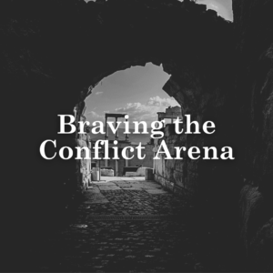 Braving the Conflict Arena: Being Courageous in Conflict