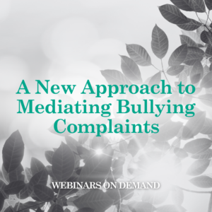 WEBINAR - A new approach to mediating bullying complaints