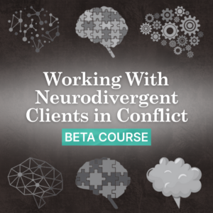 BETA Course: Working With Neurodivergent Clients in Conflict