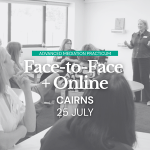 Advanced Mediation Practicum - (JULY) CAIRNS Face-to-Face + Online