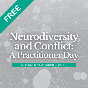 Neurodiversity and Conflict: A Practitioner Day (Afternoon Working Group)