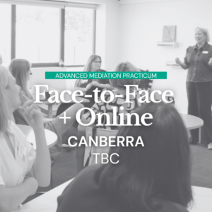Advanced Mediation Practicum - (TBC) CANBERRA Face-to-Face + Online