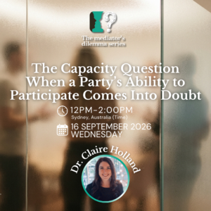 The Mediator's Dilemma: The Capacity Question When a Party’s Ability to Participate Comes Into Doubt (16 September 2026)